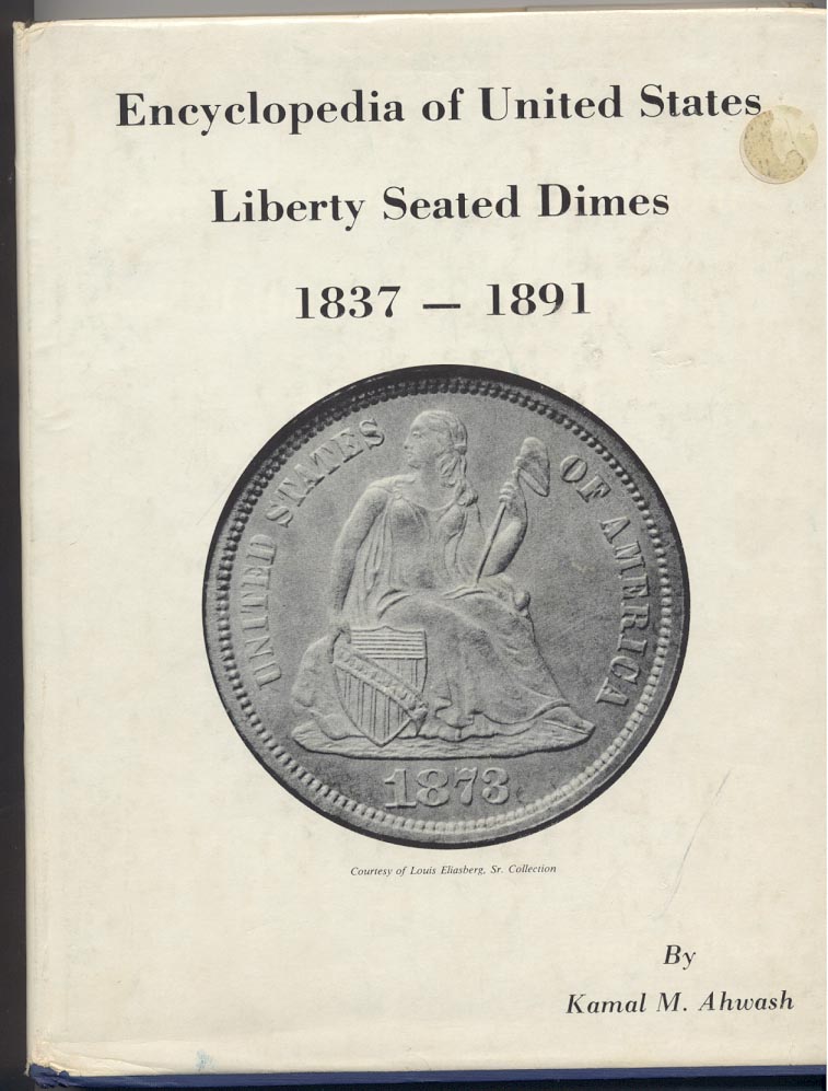 Encyclopedia of United States Liberty Seated Dimes 1837 - 1891 By Kamal M. Ahwash