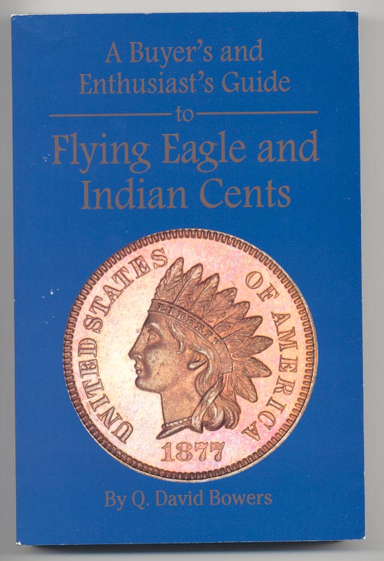 A Buyer's and Enthusiast's Guide to Flying Eagle and Indian Cents By Q David Bowers