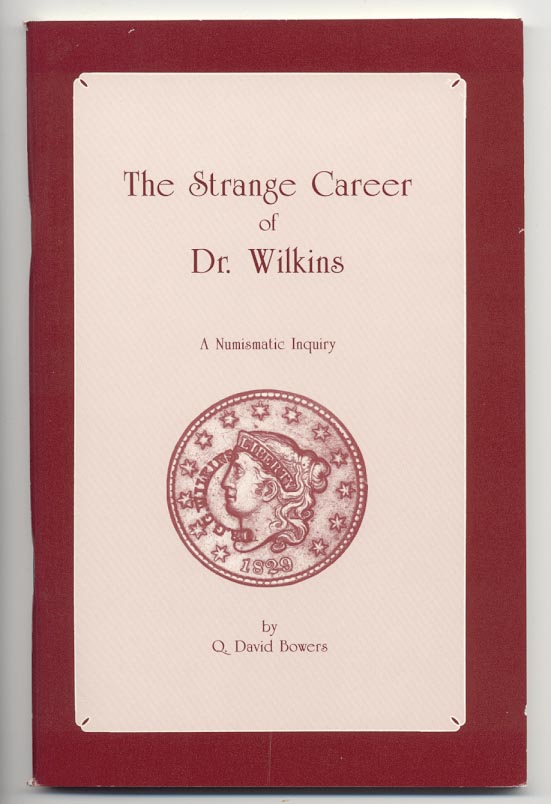 The Strange Career of Dr. Wilkins A Numismatic Inquiry By Q David Bowers