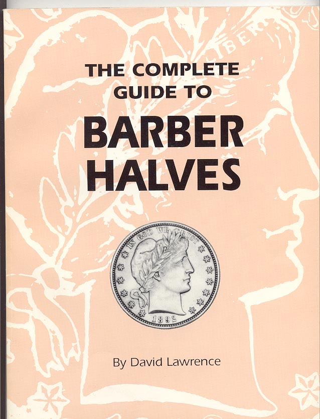 The Complete Guide To Barber Halves by David Lawrence