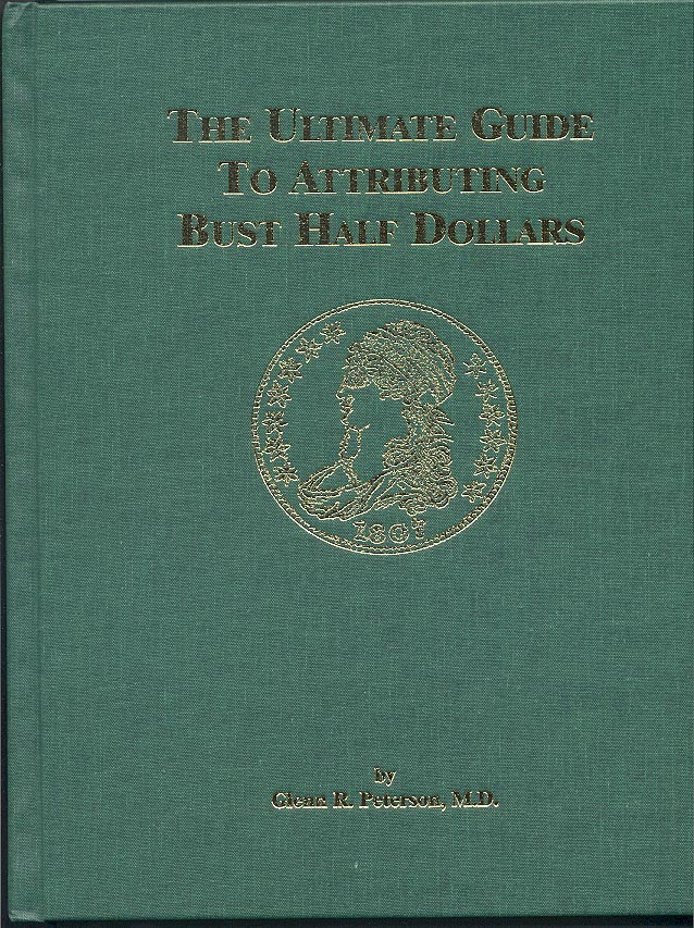 The Ultimate Guide To Attributing Bust Half Dollars by Glenn Peterson