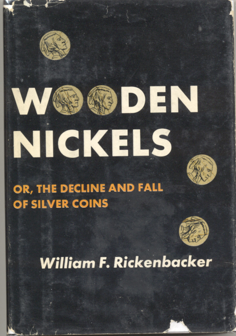 Wooden Nickels or The Decline And Fall Of Silver Coins by William F Rickenbacker