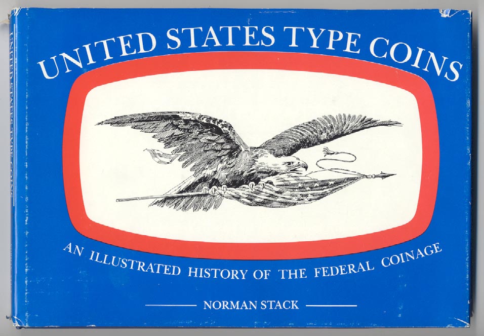 United States Type Coins An Illustrated History Of The Federal Coinage by Norman Stack