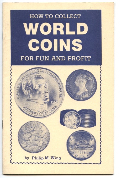 How To Collect World Coins For Fun and Profit by Philip M. Wing