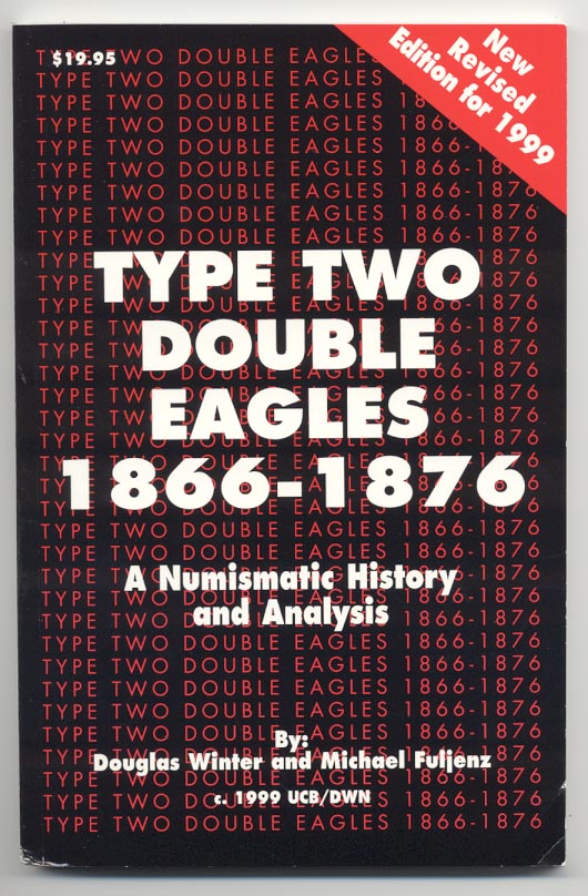 Type 2 Double Eagles 1866 - 1876 A Numismatic History and Analysis by Douglas Winter and Michael Fuljenz