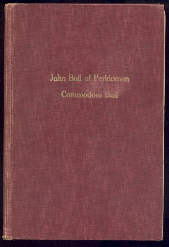 John Bull of Perkiomen Pennsylvania and His Descendants 1674 1930 by Commodore James Henry Bull Published 1930