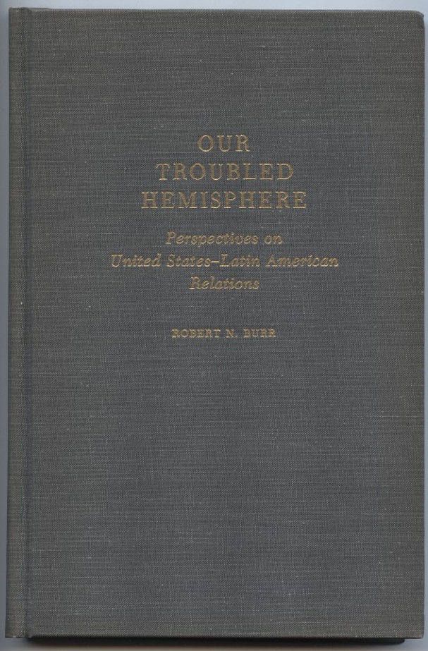 Our Troubled Hemisphere Perspectives on United States Latin American Relations by Robert N Burr
