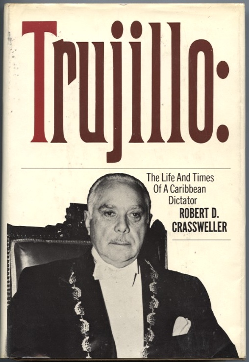 Trujillo The Life and Times of a Caribbean Dictator by Robert Crassweller Published 1966