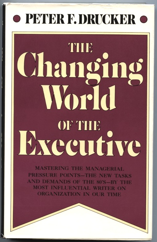 The Changing World of the Executive by Peter Drucker Published 1982