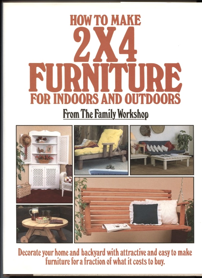 How to Make 2X4 Furniture For Indoors and Outdoors by Family Workshop Published 1987