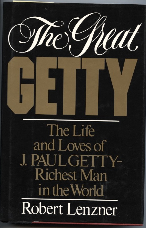 The Great Getty The Life And Loves of J Paul Getty Richest Man In The World by Robert Lenzner Published 1985