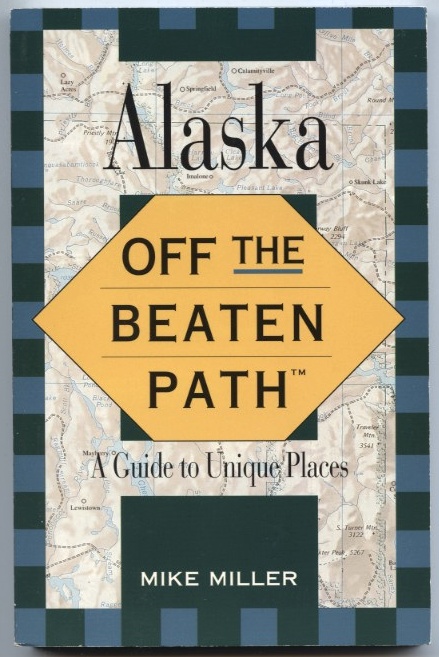 Alaska Off The Beaten Path by Mike Miller Published 1996
