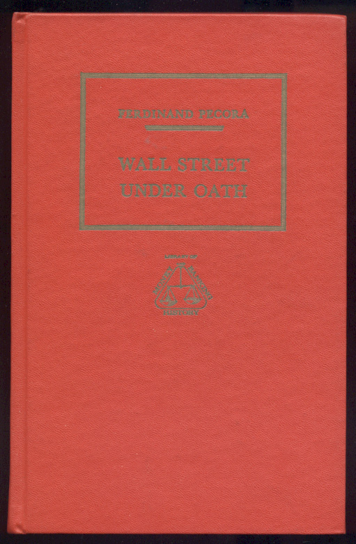 Wall Street Under Oath by Ferdinand Pecora Published 1939