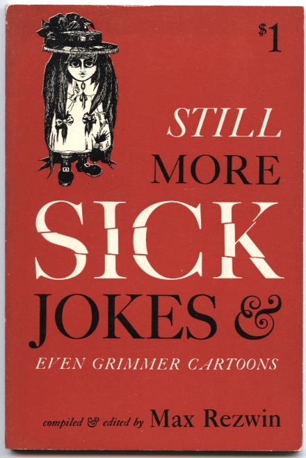 Still More Sick Jokes and Even Grimmer Cartoons by Max Rezwin Published 1960